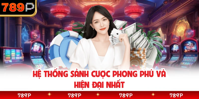 Hệ thống sảnh cược phong phú và hiện đại nhất