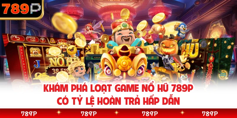 Khám phá loạt game nổ hũ 789P có tỷ lệ hoàn trả hấp dẫn