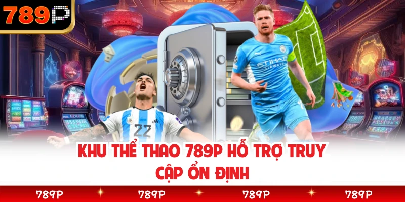 Khu thể thao 789P hỗ trợ truy cập ổn định