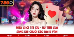 Mẹo Chơi Tài Xỉu - Ưu Tiên Cửa Sáng Khi Chuỗi Kéo Dài 5 Ván