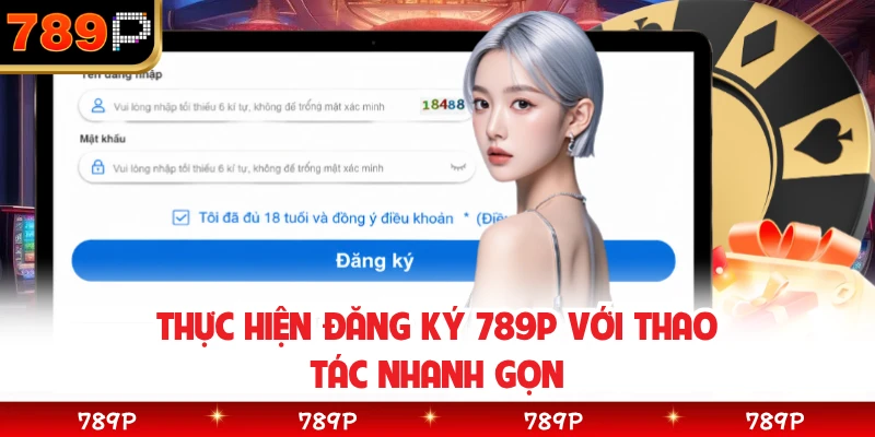 Thực hiện đăng ký 789P với thao tác nhanh gọn
