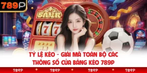 Tỷ Lệ Kèo - Giải Mã Toàn Bộ Các Thông Số Của Bảng Kèo 789P